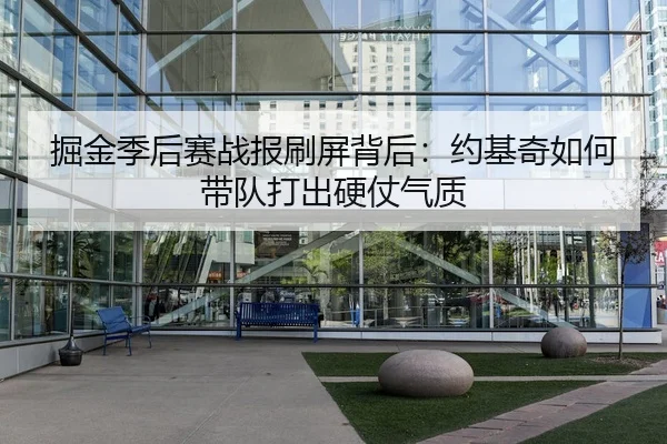 掘金季后赛战报刷屏背后：约基奇如何带队打出硬仗气质
